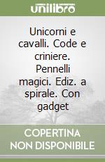 Unicorni e cavalli. Code e criniere. Pennelli magici. Ediz. a spirale. Con gadget libro