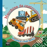 Macchine da costruzione. Incontra i miei amici libro