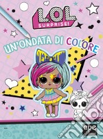 Un'ondata di colore. L.O.L. Surprise! Ediz. a colori libro