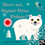 Dove sei signor orso polare? Ediz. illustrata