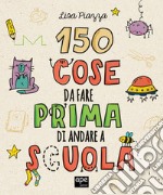 150 cose da fare prima di andare a scuola. Ediz. illustrata