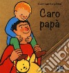 Caro papà. Ediz. a colori libro