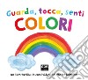 Guarda tocca senti colori. Ediz. a colori libro