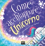 Come acchiappare un unicorno. Ediz. a colori libro