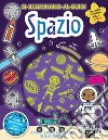 Spazio. Si illuminano al buio! Ediz. a colori libro