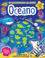 Oceano. Si illuminano al buio! Ediz. a colori libro