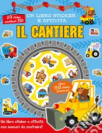 Il cantiere. Un libro sticker e attività. Ediz. a colori libro