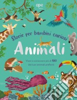 Animali. Storie per bambini curiosi. Vieni a conoscere più di 100 dei tuoi animali preferiti. Ediz. a colori libro