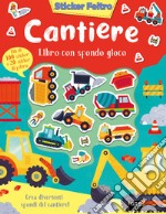 Cantiere. Sticker feltro. Libro con sfondo gioco. Ediz. a colori libro