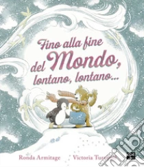 Fino alla fine del mondo, lontano, lontano.... Ediz. a colori