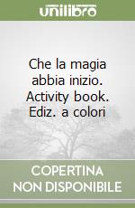 Che la magia abbia inizio. Activity book. Ediz. a colori libro