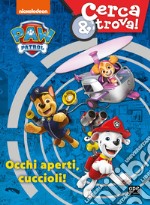 Occhi aperti cuccioli! Cerca & trova. Paw Patrol. Ediz. a colori libro