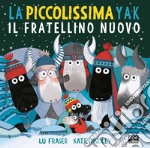 La piccolissima Yak. Il fratellino nuovo. Ediz. a colori libro