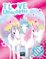 I love unicorni. Ediz. a colori libro