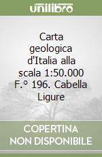 Carta geologica d'Italia alla scala 1:50.000 F.° 196. Cabella Ligure libro