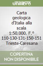 Carta geologica d'Italia alla scala 1:50.000. F.° 110-130-131-150-151 Trieste-Caresana libro