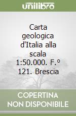 Carta geologica d'Italia alla scala 1:50.000. F.° 121. Brescia libro