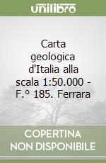 Carta geologica d'Italia alla scala 1:50.000 - F.° 185. Ferrara libro