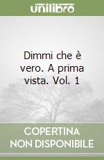 Dimmi che è vero. A prima vista. Vol. 1 libro