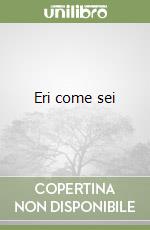 Eri come sei