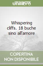 Whispering cliffs. 18 buche sino all'amore libro