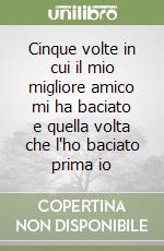 Cinque volte in cui il mio migliore amico mi ha baciato e quella volta che l'ho baciato prima io