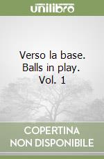 Verso la base. Balls in play. Vol. 1 libro