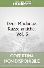 Deus Machinae. Razze antiche. Vol. 5 libro