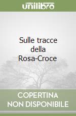 Sulle tracce della Rosa-Croce libro