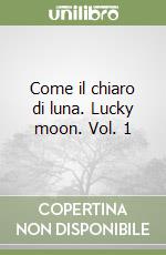 Come il chiaro di luna. Lucky moon. Vol. 1 libro