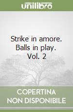 Strike in amore. Balls in play. Vol. 2 libro