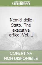 Nemici dello Stato. The executive office. Vol. 1