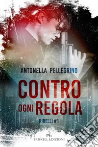 Contro ogni regola. Ribelli. Vol. 1 libro