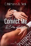 Convict me. Le catene dell'amore libro di Hallman C. Beck J. L.