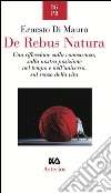 De rebus natura. Una riflessione sulla conoscenza, sulla nostra posizione nel tempo e nell'universo, sul senso della vita libro