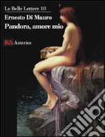 Pandora, amore mio. La trasgressione intellettuale è ciò che ci rende umani, è la radice profonda della scienza libro