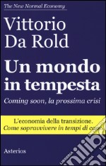 Un mondo in tempesta. Coming soon, la prossima crisi. L'economia della transizione. Come sopravvivere in tempi di caos libro