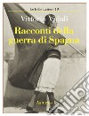 Racconti della guerra di Spagna libro di Vidali Vittorio