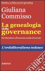 La genealogia della governance. Dal liberalismo all'economia sociale di mercato. L'ordoliberalismo tedesco libro