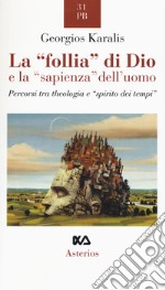 La «follia» di Dio e la «sapienza» dell'uomo. Percorsi tra theologia e «spirito dei tempi»