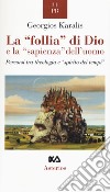 La «follia» di Dio e la «sapienza» dell'uomo. Percorsi tra theologia e «spirito dei tempi» libro di Karalis Georgios I.