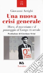 Una nuova crisi generale. Marx, il marxismo e il passaggio al lungo XX secolo libro