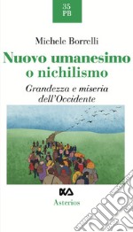 Nuovo umanesimo o nichilismo. Grandezza e miseria dell'Occidente libro