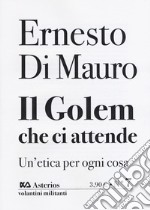 Il golem che ci attende. Un'etica per ogni cosa libro