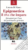 Epigenetica, il DNA che impara. Istruzioni per l'uso del patrimonio genetico libro