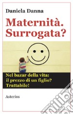 Maternità. Surrogata? Nel bazar della vita: il prezzo di un figlio? Trattabile libro