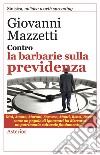 Contro la barbarie sulla previdenza libro di Mazzetti Giovanni