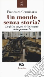 Un mondo senza storia? La falsa utopia della società della poststoria libro