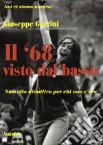 Il '68 visto dal basso. Sussidio didattico per chi non c'era libro