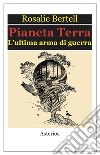 Pianeta Terra. L'ultima arma di guerra libro di Bertell Rosalie Heibel M. (cur.)